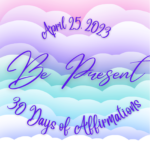 April 25 - Be Present