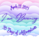 March 22 - I Am Becoming