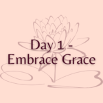 Day 1 - Embrace Grace