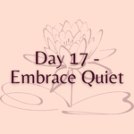 Day 17 - Embrace Quiet