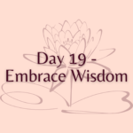 Day 19 - Embrace Wisdom