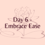 Day 6 - Embrace Ease