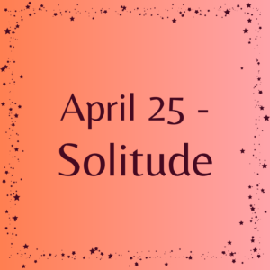 April 25 - Solitude Affirmations